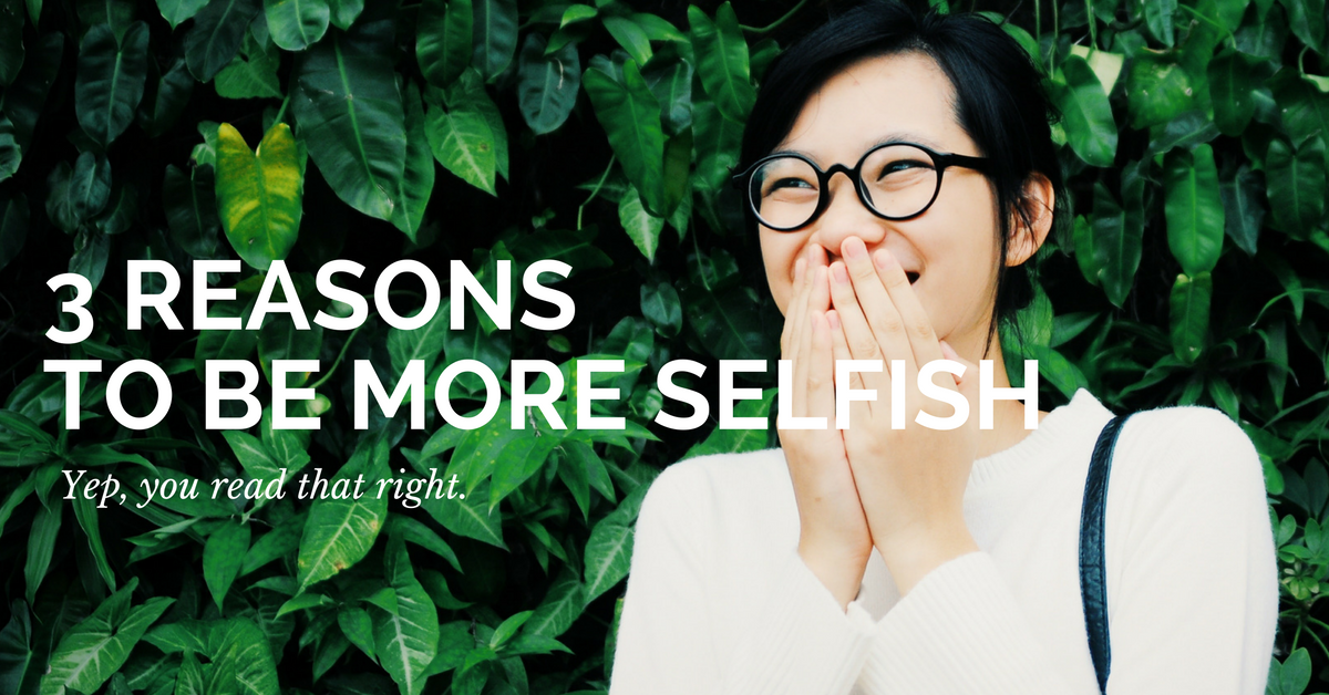 3 Reasons to be more selfish